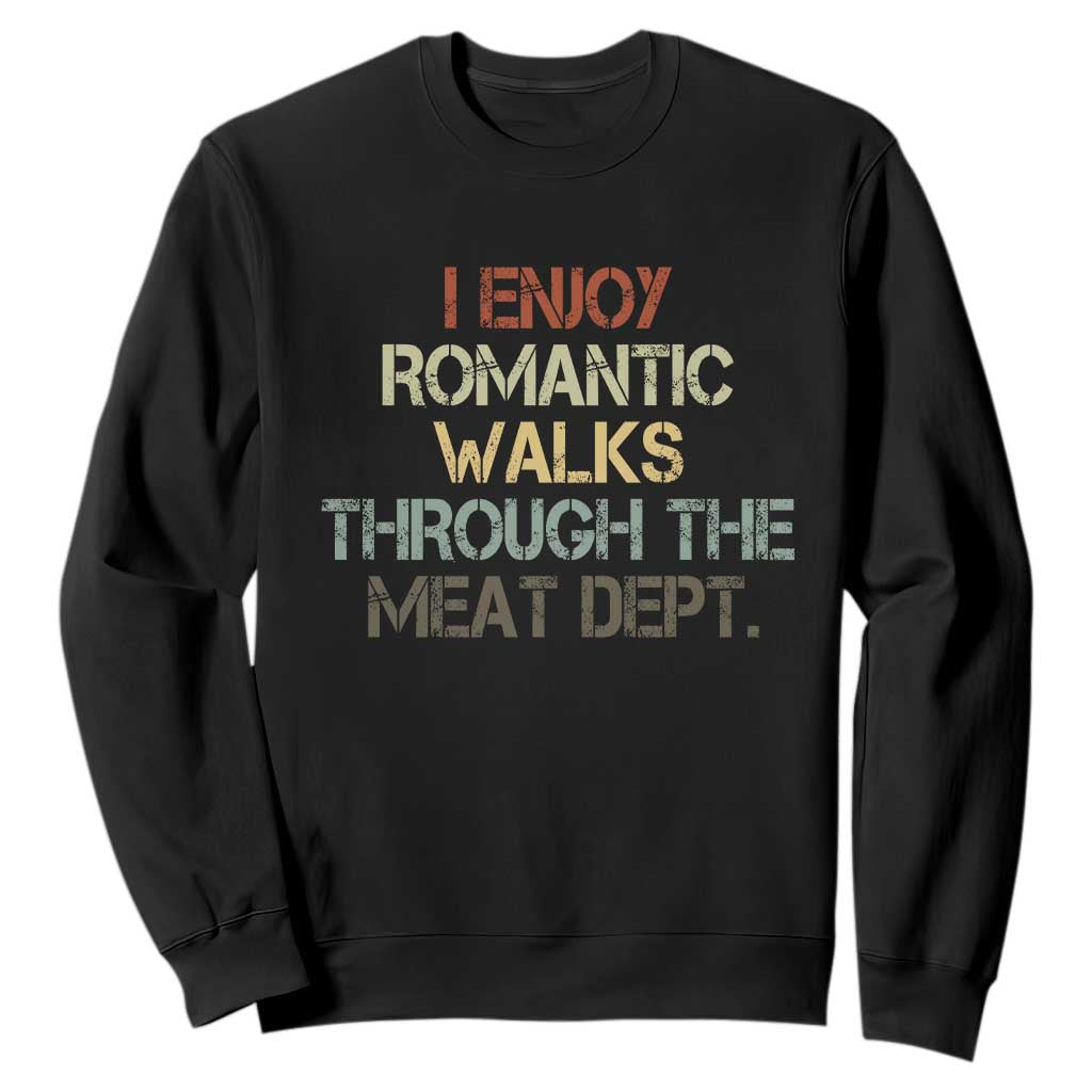 Funny BBQ Grilling Sweatshirt I Enjoy Romantic Walks Through The Meat Dept TS09 Black Print Your Wear