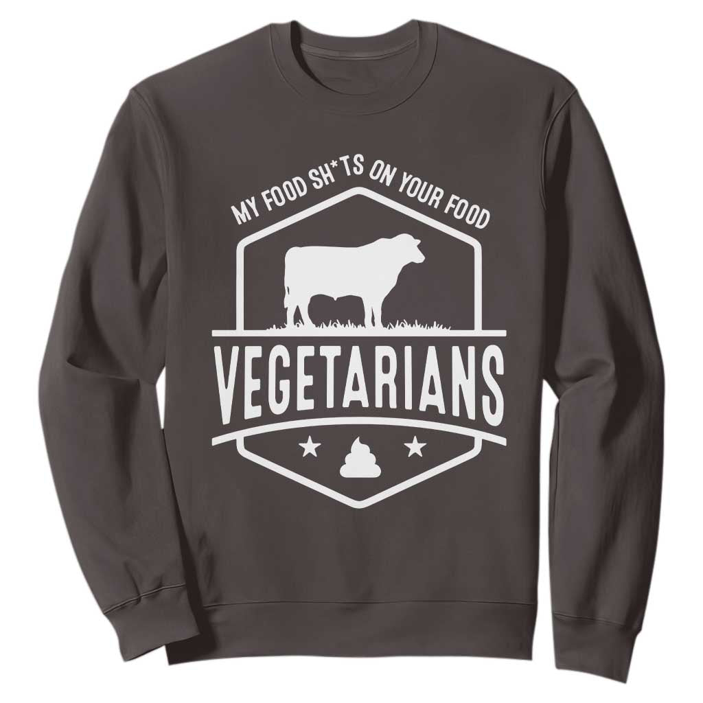 Funny Vegetarians My Food Shits On Your Food Sweatshirt TS09 Dark Chocolate Print Your Wear