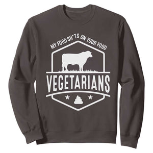 Funny Vegetarians My Food Shits On Your Food Sweatshirt TS09 Dark Chocolate Print Your Wear