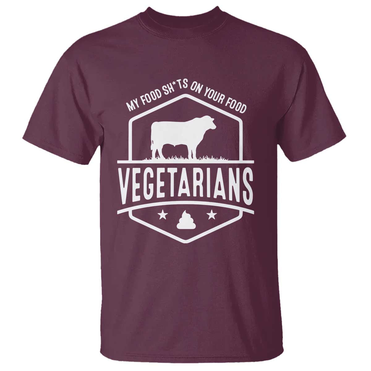 Funny Vegetarians My Food Shits On Your Food T Shirt TS09 Maroon Print Your Wear