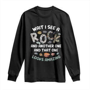 Rock Collector Long Sleeve Shirt Wait I See A Rock Geologist TS09 Black Print Your Wear
