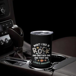 Rock Collector Tumbler Cup Wait I See A Rock Geologist TS09 Print Your Wear