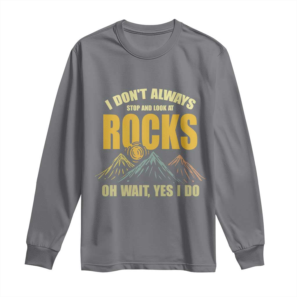 Geologist Long Sleeve Shirt I Don't Always Stop And Look At Rocks TS09 Charcoal Print Your Wear