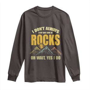 Geologist Long Sleeve Shirt I Don't Always Stop And Look At Rocks TS09 Dark Chocolate Print Your Wear