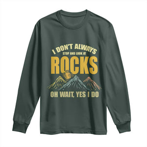 Geologist Long Sleeve Shirt I Don't Always Stop And Look At Rocks TS09 Dark Forest Green Print Your Wear