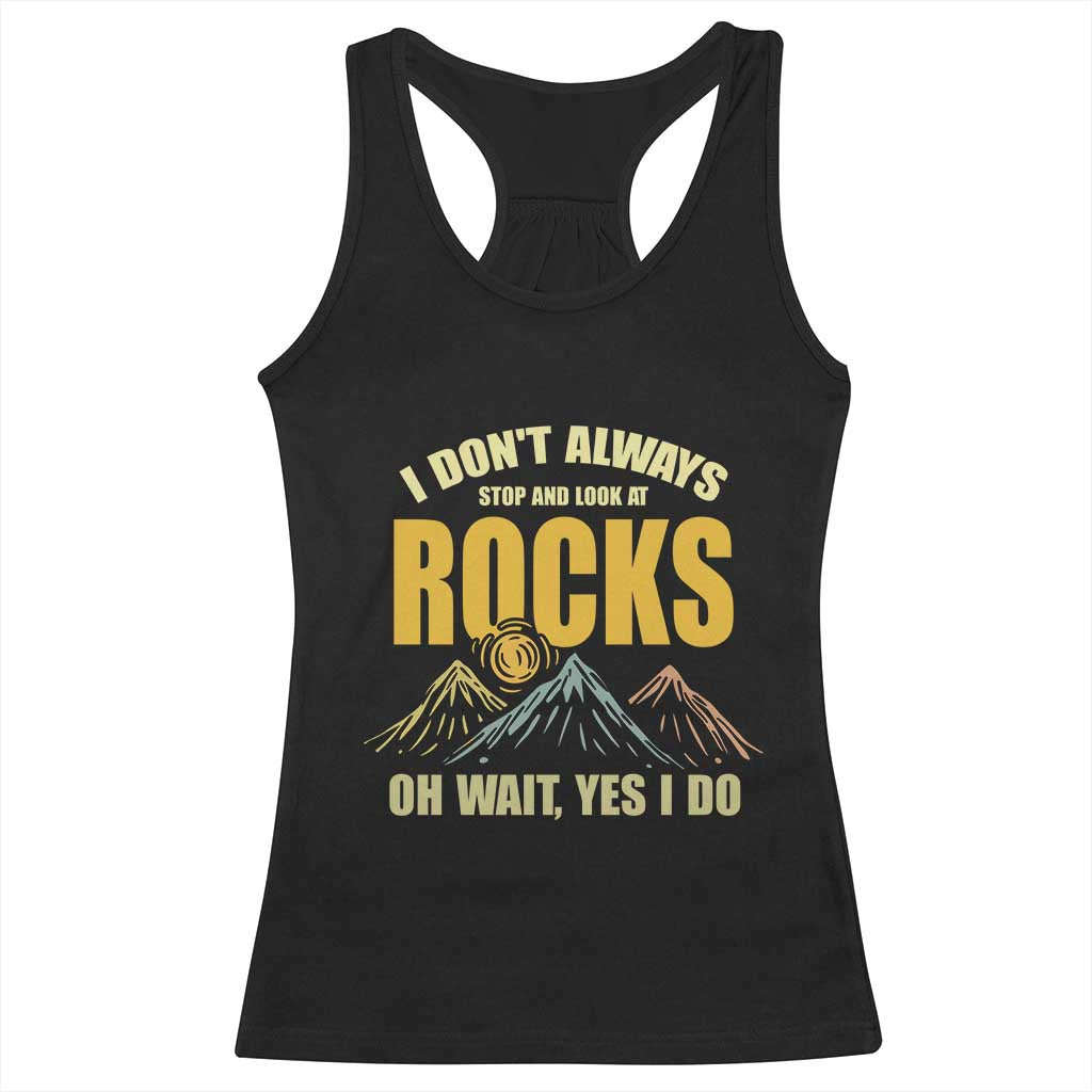 Geologist Racerback Tank Top I Don't Always Stop And Look At Rocks TS09 Black Print Your Wear