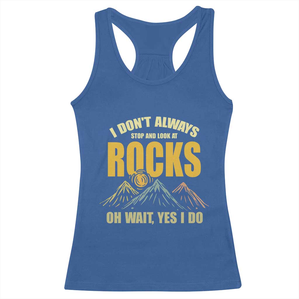 Geologist Racerback Tank Top I Don't Always Stop And Look At Rocks TS09 Royal Blue Print Your Wear