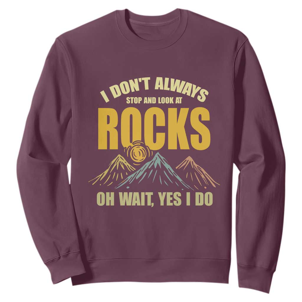 Geologist Sweatshirt I Don't Always Stop And Look At Rocks TS09 Maroon Print Your Wear