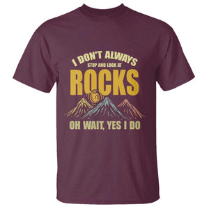 Geologist T Shirt I Don't Always Stop And Look At Rocks TS09 Maroon Print Your Wear