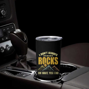 Geologist Tumbler Cup I Don't Always Stop And Look At Rocks TS09 Print Your Wear