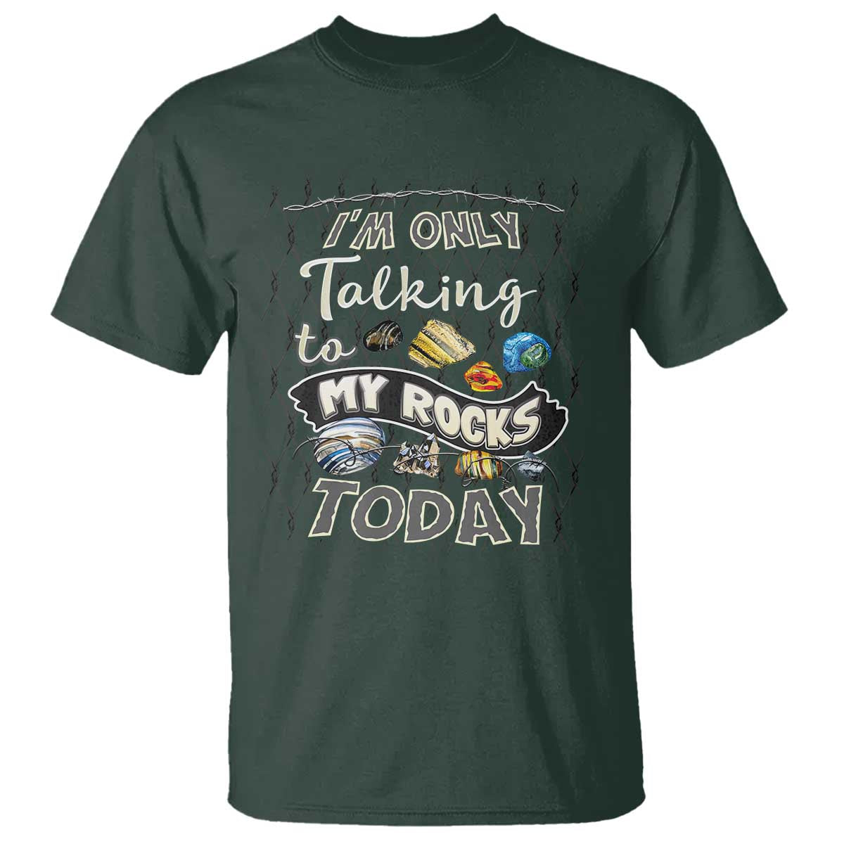 Geologist T Shirt I'm Only Taling To My Rocks Today TS09 Dark Forest Green Print Your Wear