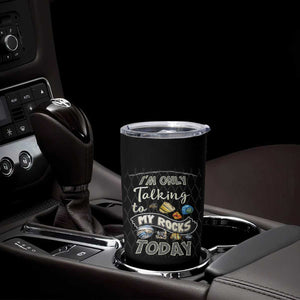 Geologist Tumbler Cup I'm Only Taling To My Rocks Today TS09 Print Your Wear
