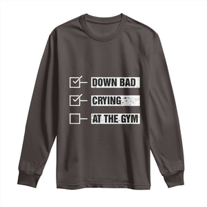 Funny Gymer Long Sleeve Shirt Down Bad Crying at the Gym TS09 Dark Chocolate Print Your Wear