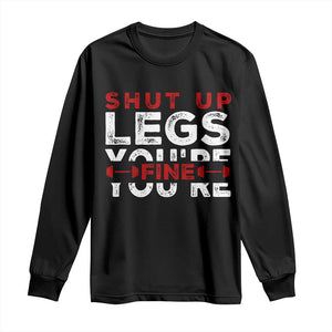 Funny Gymer Long Sleeve Shirt Shut Up Legs You're Fine Leg Day TS09 Black Print Your Wear