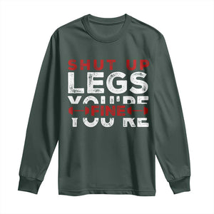 Funny Gymer Long Sleeve Shirt Shut Up Legs You're Fine Leg Day TS09 Dark Forest Green Print Your Wear