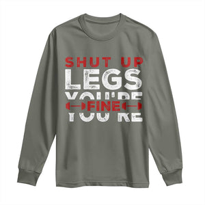 Funny Gymer Long Sleeve Shirt Shut Up Legs You're Fine Leg Day TS09 Military Green Print Your Wear