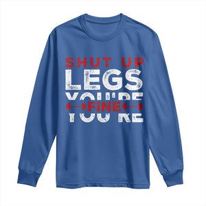 Funny Gymer Long Sleeve Shirt Shut Up Legs You're Fine Leg Day TS09 Royal Blue Print Your Wear