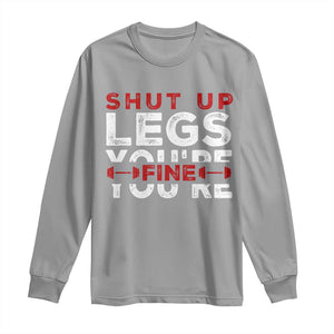 Funny Gymer Long Sleeve Shirt Shut Up Legs You're Fine Leg Day TS09 Sport Gray Print Your Wear