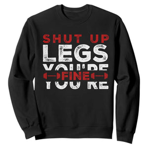 Funny Gymer Sweatshirt Shut Up Legs You're Fine Leg Day TS09 Black Print Your Wear