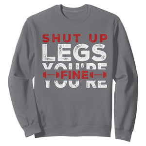 Funny Gymer Sweatshirt Shut Up Legs You're Fine Leg Day TS09 Charcoal Print Your Wear