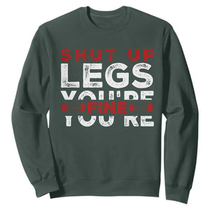 Funny Gymer Sweatshirt Shut Up Legs You're Fine Leg Day TS09 Dark Forest Green Print Your Wear