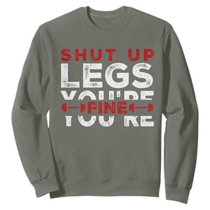 Funny Gymer Sweatshirt Shut Up Legs You're Fine Leg Day TS09 Military Green Print Your Wear