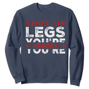 Funny Gymer Sweatshirt Shut Up Legs You're Fine Leg Day TS09 Navy Print Your Wear