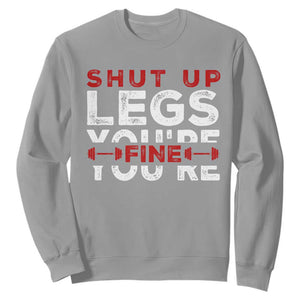 Funny Gymer Sweatshirt Shut Up Legs You're Fine Leg Day TS09 Sport Gray Print Your Wear