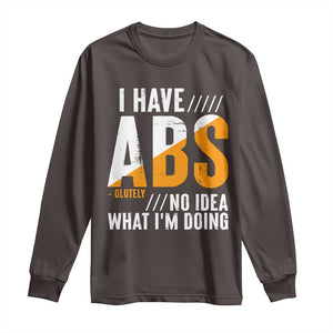 Gymer Long Sleeve Shirt I Have Abs-olutely No Idea What I'm Doing TS09 Dark Chocolate Print Your Wear