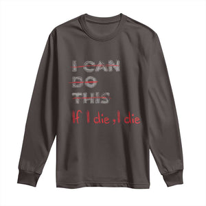 Funny Gymer Long Sleeve Shirt I Can Do This If I Die TS09 Dark Chocolate Print Your Wear