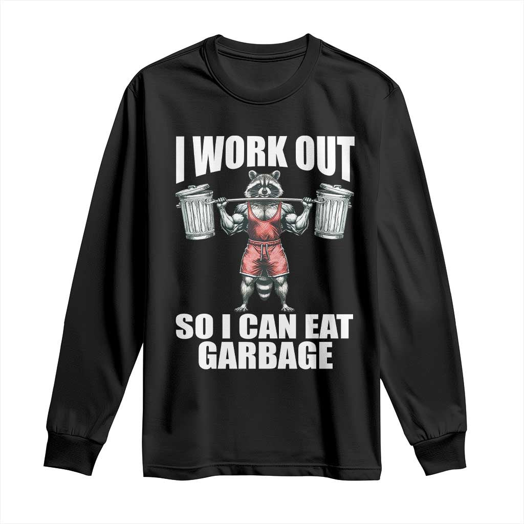 Funny Workout Long Sleeve Shirt I Work Out So I Can Eat Garbage Raccoon TS09 Black Print Your Wear