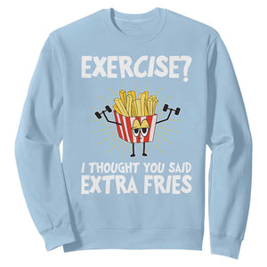 Funny Workout Sweatshirt Exercise? I Thought You Said Extra Fries TS09 Light Blue Print Your Wear