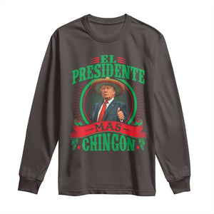 Funny Trump Long Sleeve Shirt El Presidente Mas Chingon Mexican TS09 Dark Chocolate Print Your Wear