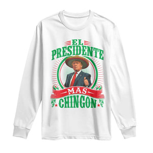 Funny Trump Long Sleeve Shirt El Presidente Mas Chingon Mexican TS09 White Print Your Wear