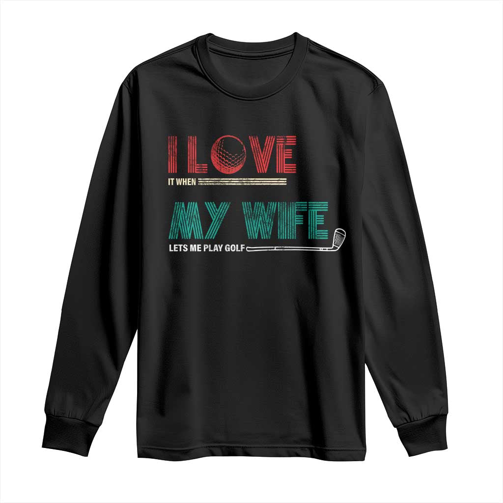 I Love It When My Wife Lets Me Golf Valentine's Day Golfer Funny Long Sleeve Shirt TS09 Black Print Your Wear