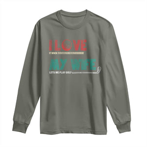 I Love It When My Wife Lets Me Golf Valentine's Day Golfer Funny Long Sleeve Shirt TS09 Military Green Print Your Wear