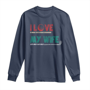 I Love It When My Wife Lets Me Golf Valentine's Day Golfer Funny Long Sleeve Shirt TS09 Navy Print Your Wear