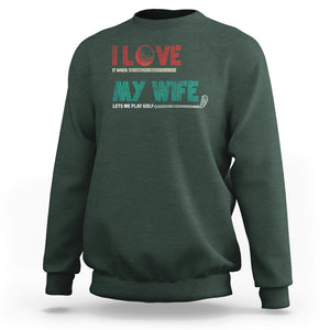 I Love It When My Wife Lets Me Golf Valentine's Day Golfer Funny Sweatshirt TS09 Dark Forest Green Printyourwear