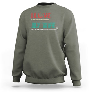 I Love It When My Wife Lets Me Golf Valentine's Day Golfer Funny Sweatshirt TS09 Military Green Printyourwear