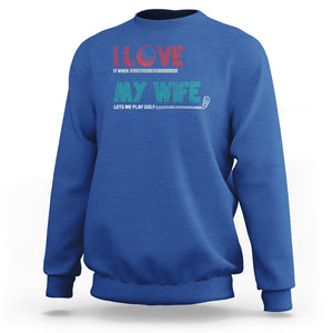 I Love It When My Wife Lets Me Golf Valentine's Day Golfer Funny Sweatshirt TS09 Royal Blue Printyourwear