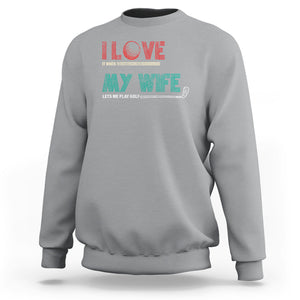 I Love It When My Wife Lets Me Golf Valentine's Day Golfer Funny Sweatshirt TS09 Sport Gray Printyourwear