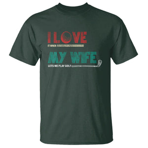 I Love It When My Wife Lets Me Golf Valentine's Day Golfer Funny T Shirt TS09 Dark Forest Green Printyourwear