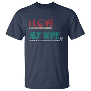 I Love It When My Wife Lets Me Golf Valentine's Day Golfer Funny T Shirt TS09 Navy Printyourwear