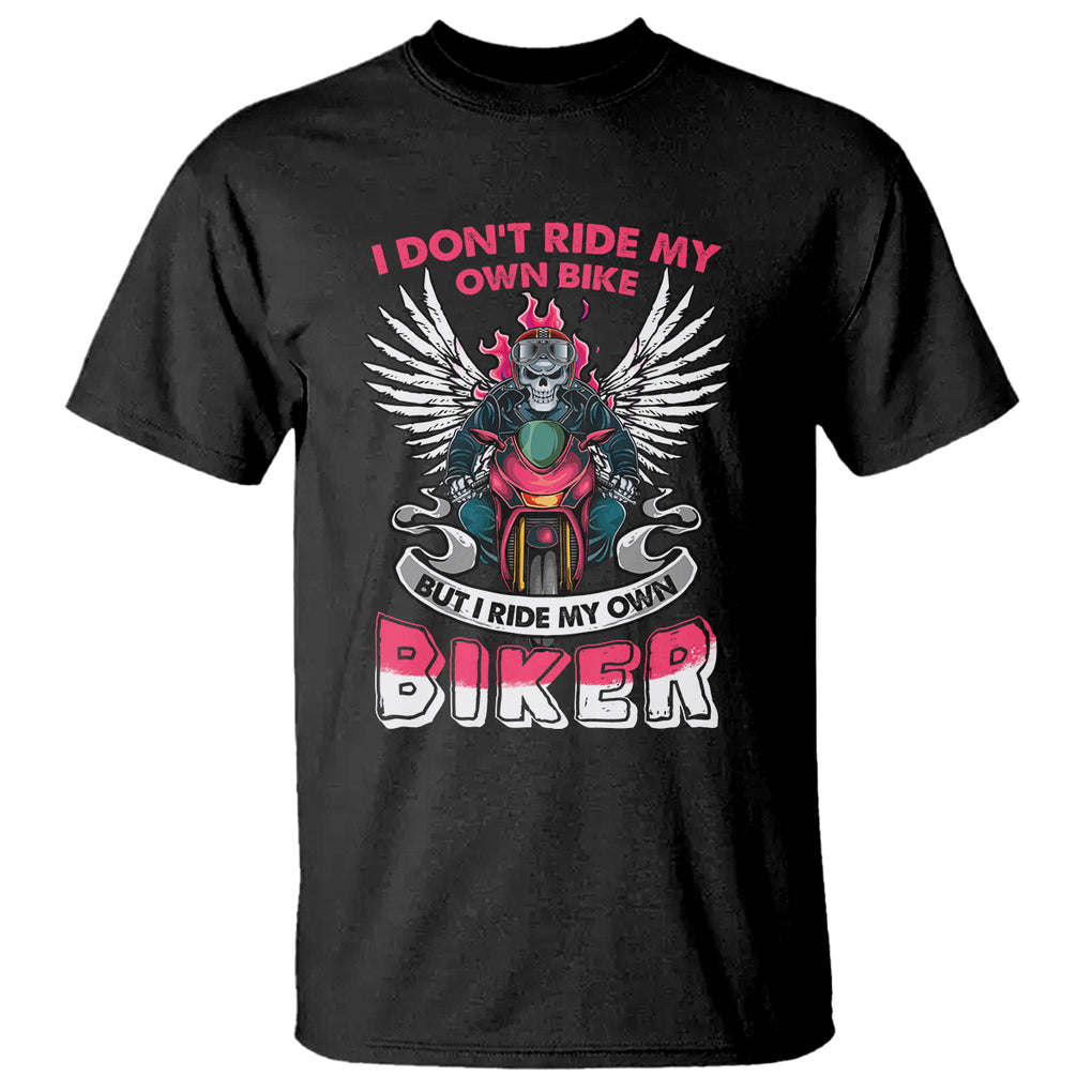 Motorcycle Rider T Shirt I Don't Ride My Own Bike But I Do Ride My Own Biker Girlfriend Wife TS09 Black Printyourwear