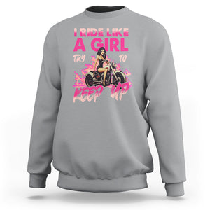 Motorcycle Rider Sweatshirt I Ride Like A Girl Try To Keep Up TS09 Sport Gray Printyourwear