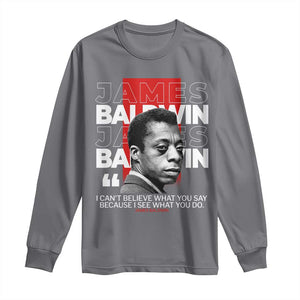 James Baldwin Long Sleeve Shirt I Can't Believe What You Say Because I See What You Do TS09 Charcoal Print Your Wear