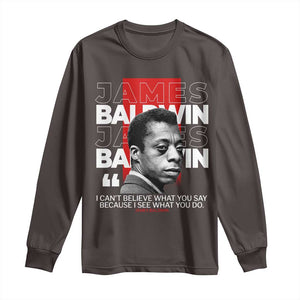 James Baldwin Long Sleeve Shirt I Can't Believe What You Say Because I See What You Do TS09 Dark Chocolate Print Your Wear