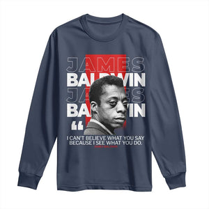 James Baldwin Long Sleeve Shirt I Can't Believe What You Say Because I See What You Do TS09 Navy Print Your Wear