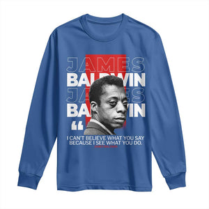 James Baldwin Long Sleeve Shirt I Can't Believe What You Say Because I See What You Do TS09 Royal Blue Print Your Wear