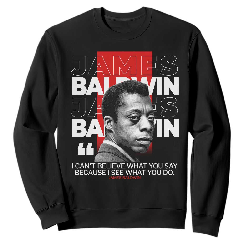 James Baldwin Sweatshirt I Can't Believe What You Say Because I See What You Do TS09 Black Print Your Wear